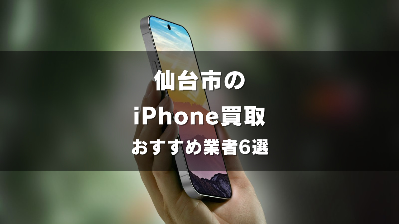 仙台市でiPhoneの買取をしてもらうならココ！おすすめの高い業者6選！