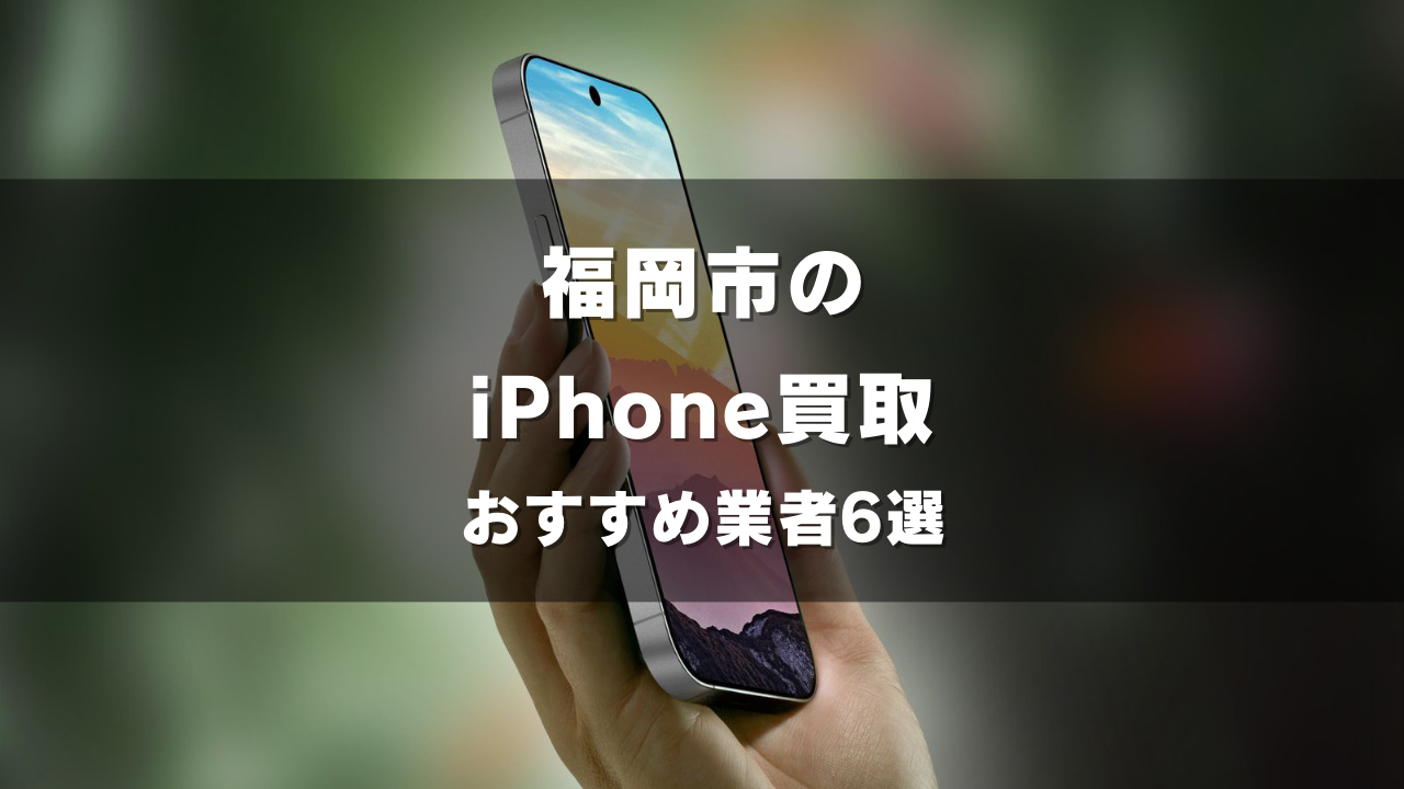 福岡市でiPhoneの買取をしてもらうならココ！おすすめの高い業者6選！